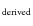 $_{\rm derived}$