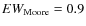 $EW_{\rm Moore}=0.9$