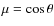 $\mu =\cos \theta $