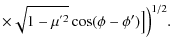 $\displaystyle \times\sqrt{1-\mu ^{'2}}\cos (\phi -\phi')\bigr]\Bigr)^{1/2}.$