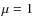 $\mu =1$