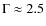 $\Gamma \approx 2.5$