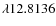 $\lambda 12.8136$