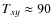 $T_{xy} \approx 90$