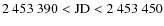 $\rm 2~453~390 < JD < 2~453~450$