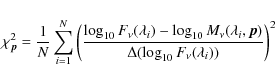 \begin{displaymath}\chi^2_{\vec p} = \frac{1}{N} \sum_{i=1}^{N} \left ( \frac{\l...
...a_i,\vec{p})}{\Delta (\log_{10} F_\nu(\lambda_i)) } \right )^2
\end{displaymath}