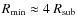 $R_{\rm min} \approx 4~R_{\rm sub}$
