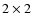 $2 \times2$