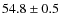 $54.8 \pm 0.5$