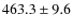 $463.3 \pm 9.6$