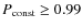 $P_{\rm const}\geq 0.99$