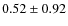 $0.52\pm0.92$