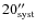 $20''_{\rm syst}$