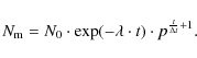 \begin{displaymath}N_{\rm m}=N_0\cdot \exp(-\lambda\cdot t)\cdot p^{\frac{t}{\Delta t}+1}.
\end{displaymath}