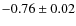 $-0.76 \pm 0.02$