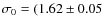 $\sigma_0=(1.62 \pm 0.05$