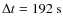 $\Delta t=192~{\rm s}$
