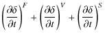 $\displaystyle \left(\frac{\partial\delta}{\partial t}\right)^F+\left(\frac{\partial\delta}{\partial t}\right)^V+\left(\frac{\partial\delta}{\partial t}\right)^S$
