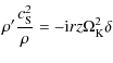 $\displaystyle \rho'\frac{c_{\rm S}^2}{\rho}=-{\rm i}rz\Omega^2_{\rm K}\delta$