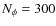 $N_{\phi}=300$