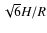$\sqrt{6} H/R$
