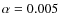 $\alpha=0.005$