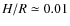 $H/R \simeq 0.01$