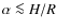 $\alpha \la H/R$