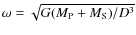 $\omega=\sqrt{G(M_{\rm P}+M_{\rm S})/D^3}$