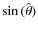 $\sin{(\hat{\theta})}$
