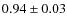 $ 0.94\pm0.03$