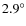 $ 2.9^{\circ}$