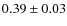 $0.39\pm0.03$