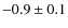 $-0.9\pm 0.1$