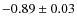 $-0.89\pm 0.03$