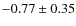 $-0.77\pm 0.35$