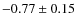 $-0.77 \pm 0.15$