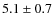 $5.1\pm 0.7$