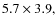 $5.7\times3.9,$
