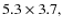 $5.3\times3.7,$