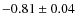 $-0.81\pm0.04$