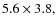 $5.6\times3.8,$