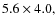 $5.6\times4.0,$