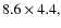 $8.6\times4.4,$