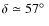 $\delta\simeq57\hbox{$^\circ$ }$