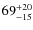 $69_{\rm -15}^{+20}$
