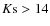 $K{\rm s}>14$