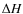 $\Delta H$