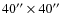 $40''\times40''$