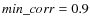 $min\_corr=0.9$